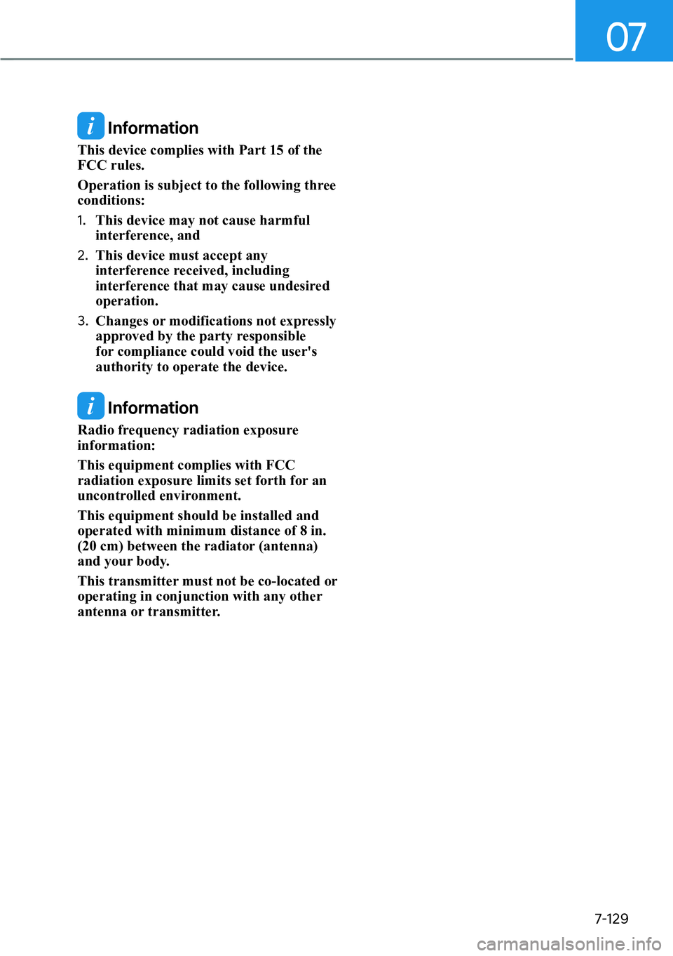 HYUNDAI PALISADE 2023  Owners Manual 07
7-129
 Information
This device complies with Part 15 of the 
FCC rules. 
Operation is subject to the following three 
conditions: 
1. This device may not cause harmful 
interference, and 
2.  This 
