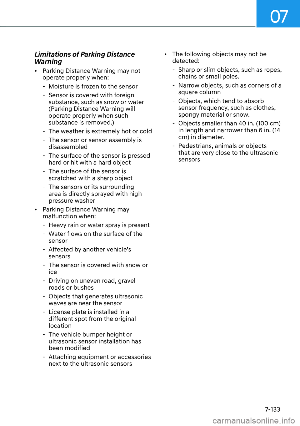 HYUNDAI PALISADE 2023  Owners Manual 07
7-133
Limitations of Parking Distance 
Warning 
[�Parking Distance Warning may not 
operate properly when: 
 - Moisture is frozen to the sensor 
 - Sensor is covered with foreign  substance, such