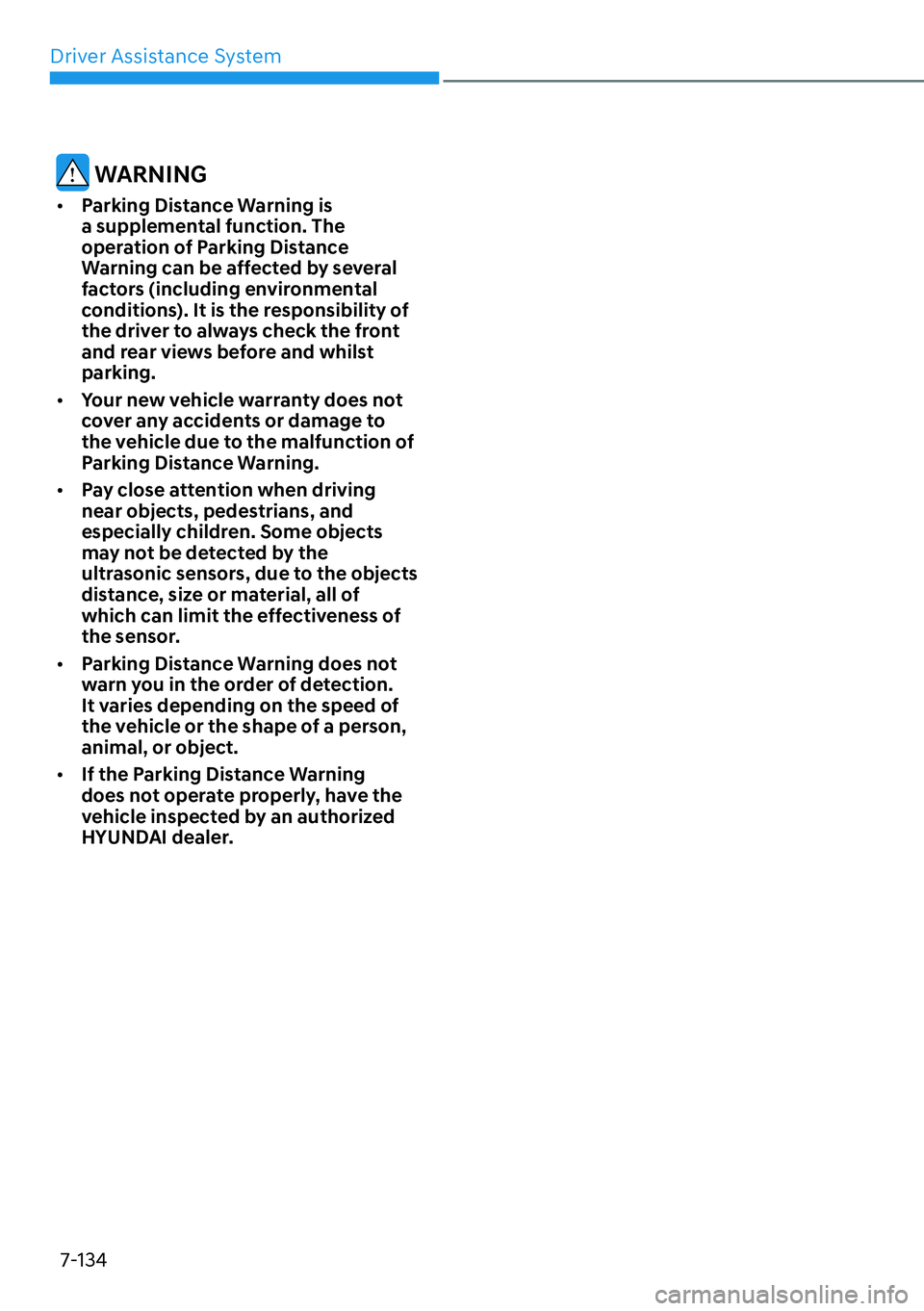HYUNDAI PALISADE 2023  Owners Manual Driver Assistance System7-134
 WARNING
[� Parking Distance Warning is 
a supplemental function. The 
operation of Parking Distance 
Warning can be affected by several 
factors (including environment