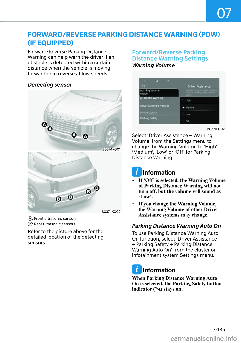 HYUNDAI PALISADE 2023 Workshop Manual 07
7-135
Forward/Reverse Parking Distance 
Warning can help warn the driver if an 
obstacle is detected within a certain 
distance when the vehicle is moving 
forward or in reverse at low speeds.
Dete