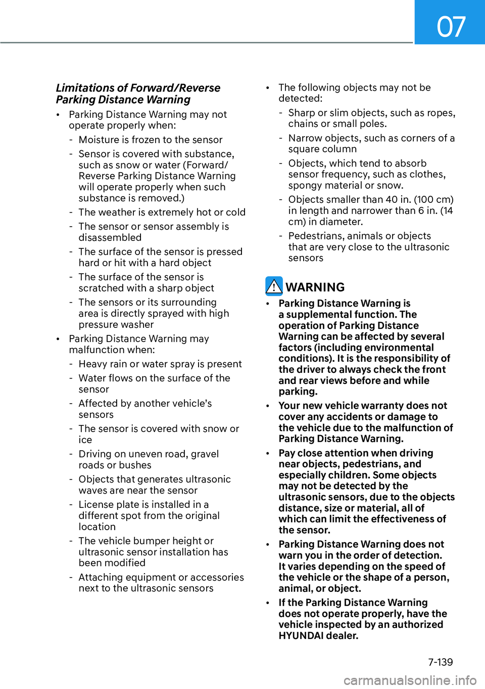 HYUNDAI PALISADE 2023 Workshop Manual 07
7-139
Limitations of Forward/Reverse 
Parking Distance Warning 
[�Parking Distance Warning may not 
operate properly when: 
 - Moisture is frozen to the sensor 
 - Sensor is covered with substanc