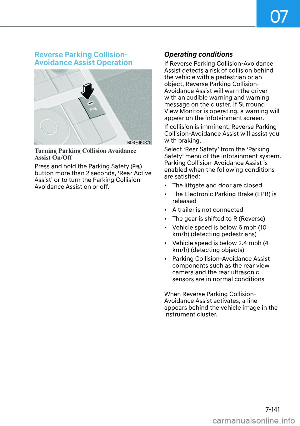 HYUNDAI PALISADE 2023 Workshop Manual 07
7-141
Reverse Parking Collision-
Avoidance Assist Operation
B0376KO01
Turning Parking Collision Avoidance 
Assist On/Off 
Press and hold the Parking Safety (
) 
button more than 2 seconds, ‘Rear 