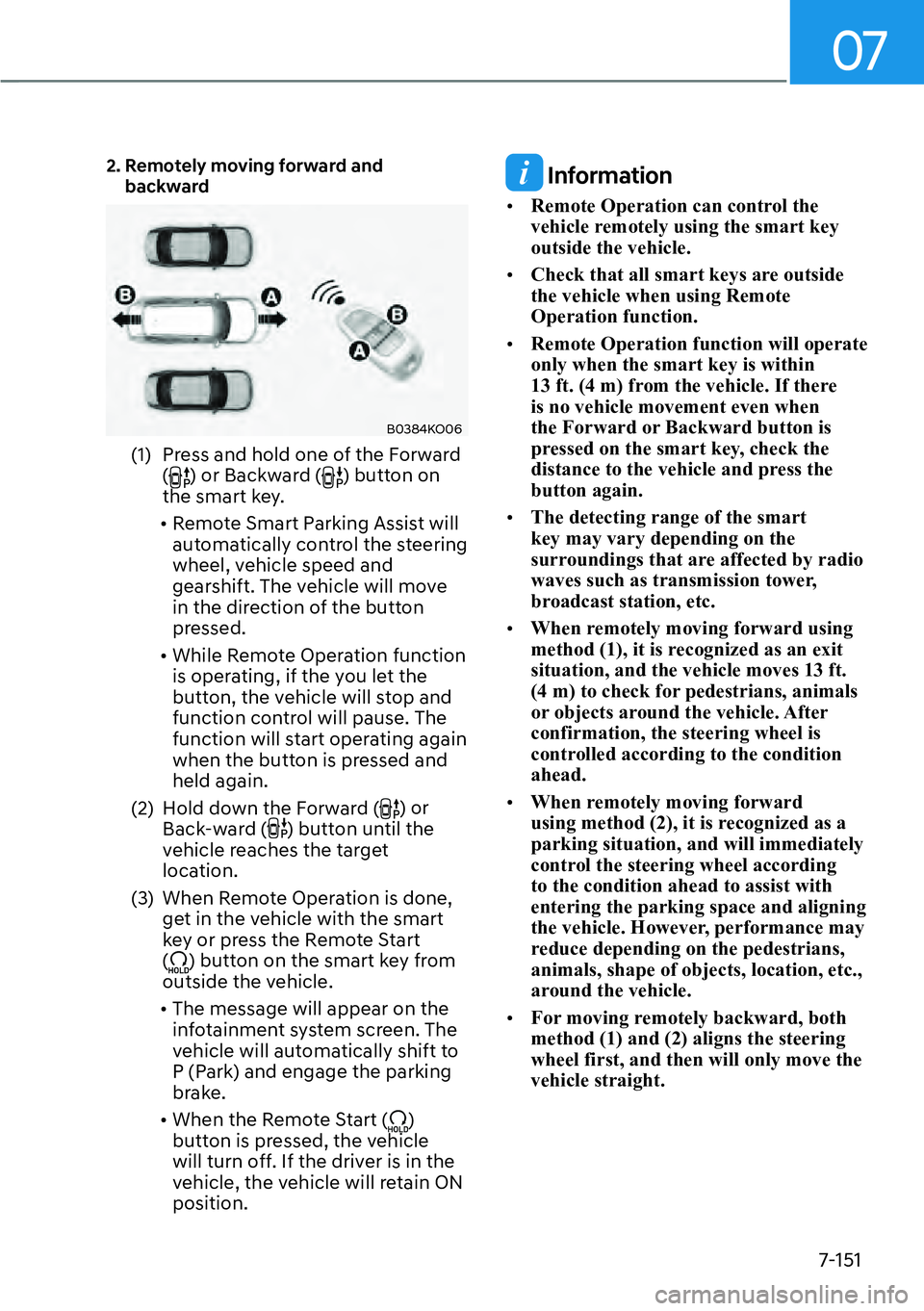 HYUNDAI PALISADE 2023  Owners Manual 07
7-151
2.  Remotely moving forward and backward
B0384KO06
(1)  Press and hold one of the Forward  () or Backward () button on 
the smart key. 
[� Remote Smart Parking Assist will 
automatically co