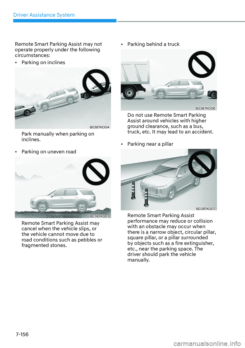HYUNDAI PALISADE 2023  Owners Manual Driver Assistance System7-156
Remote Smart Parking Assist may not 
operate properly under the following 
circumstances: 
[� Parking on inclines
B0387KO04
Park manually when parking on 
inclines.
[�