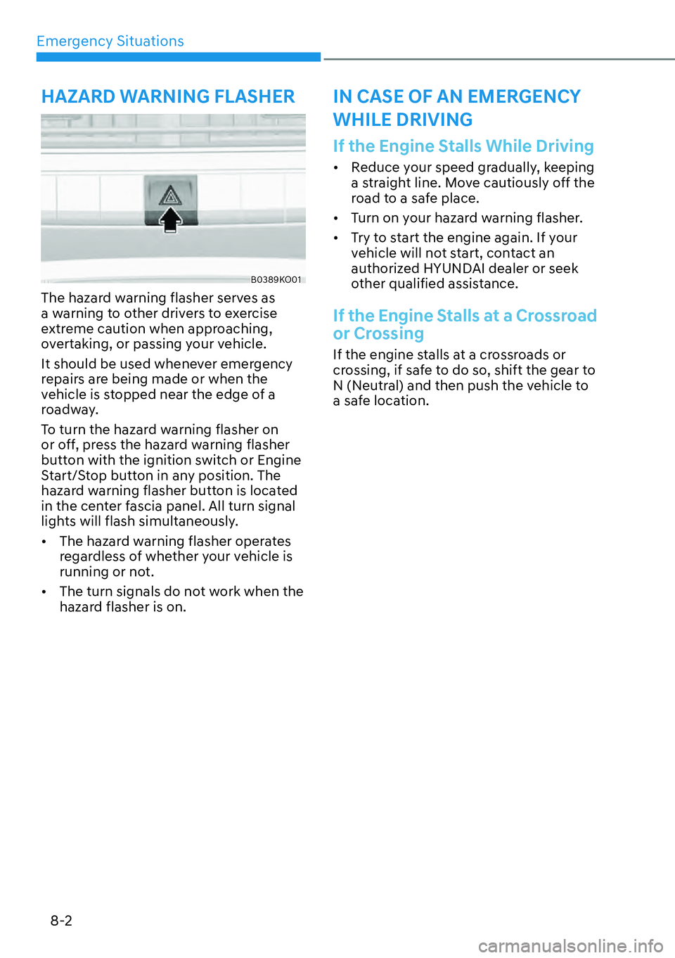 HYUNDAI PALISADE 2023  Owners Manual Emergency Situations8-2
B0389KO01
The hazard warning flasher serves as 
a warning to other drivers to exercise 
extreme caution when approaching, 
overtaking, or passing your vehicle.
It should be use