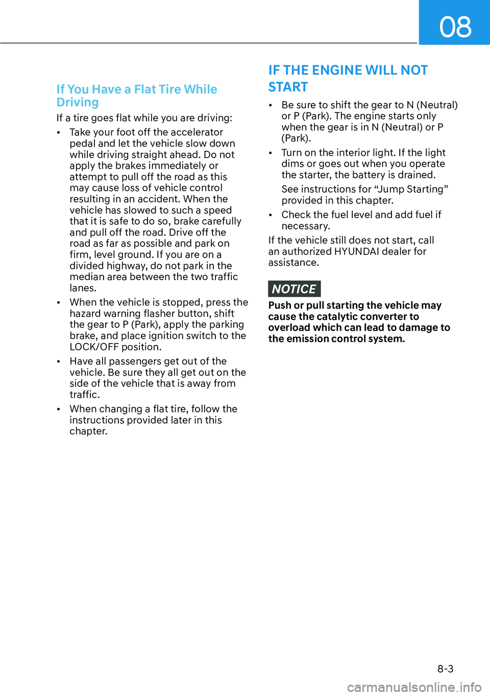 HYUNDAI PALISADE 2023  Owners Manual 08
8-3
If You Have a Flat Tire While 
Driving
If a tire goes flat while you are driving:
[�Take your foot off the accelerator 
pedal and let the vehicle slow down 
while driving straight ahead. Do n