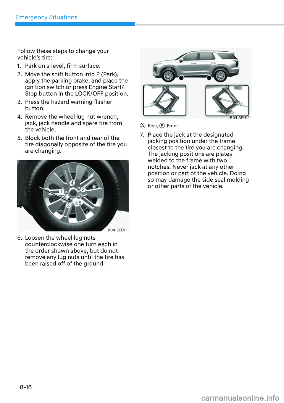 HYUNDAI PALISADE 2023  Owners Manual Emergency Situations8-16
Follow these steps to change your 
vehicle’s tire:
1.  Park on a level, firm surface.
2.  Move the shift button into P (Park),  apply the parking brake, and place the 
ignit