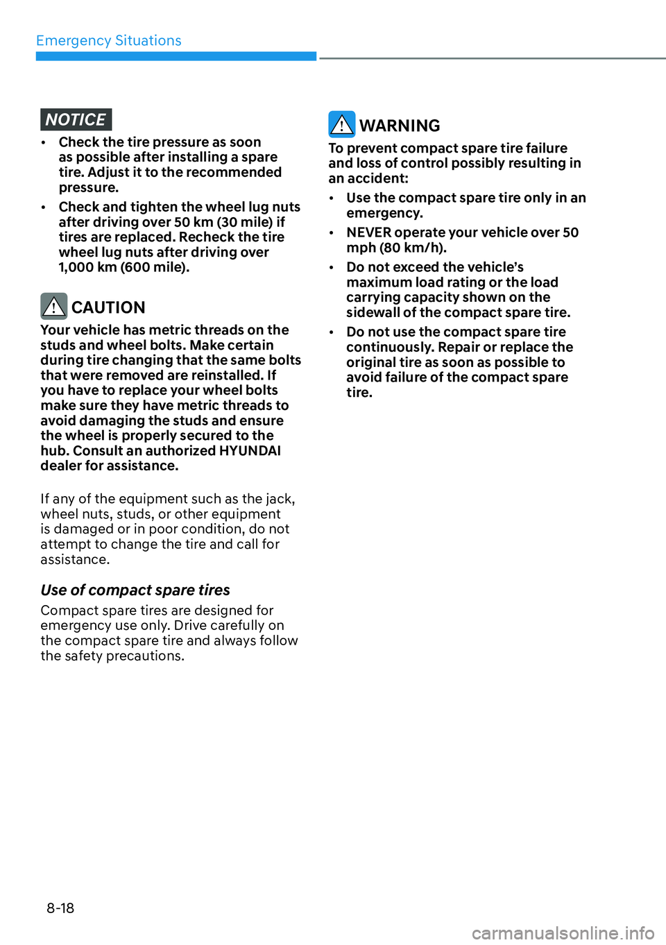 HYUNDAI PALISADE 2023  Owners Manual Emergency Situations8-18
NOTICE
[� Check the tire pressure as soon 
as possible after installing a spare 
tire. Adjust it to the recommended 
pressure.
[� Check and tighten the wheel lug nuts 
aft