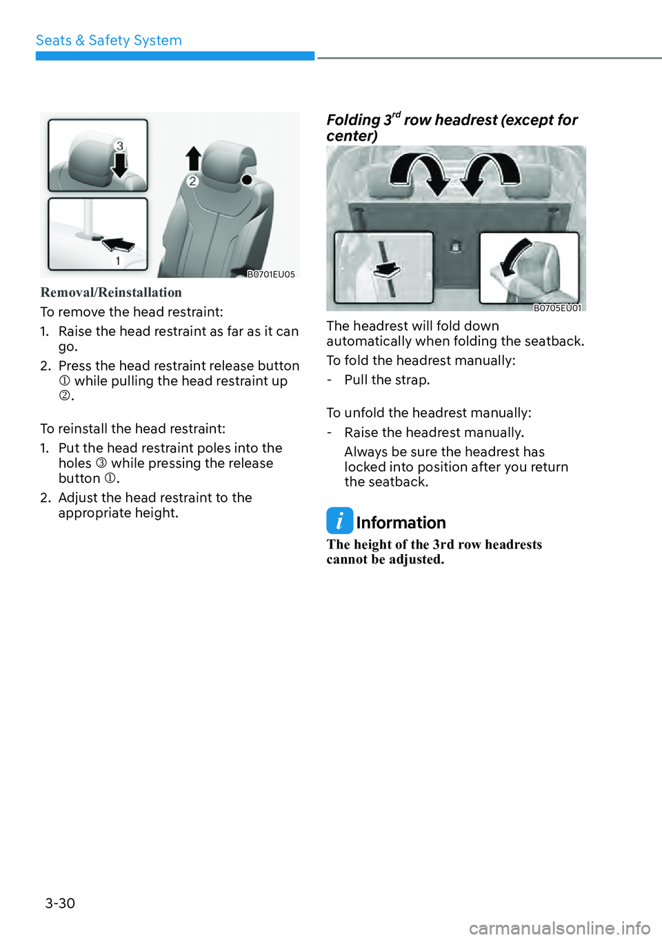 HYUNDAI PALISADE 2023  Owners Manual Seats & Safety System3-30
B0701EU05
Removal/Reinstallation
To remove the head restraint:
1. 
 Raise the head restraint as far as it can 
go.
2.  Press the head restraint release button  �M while pulli
