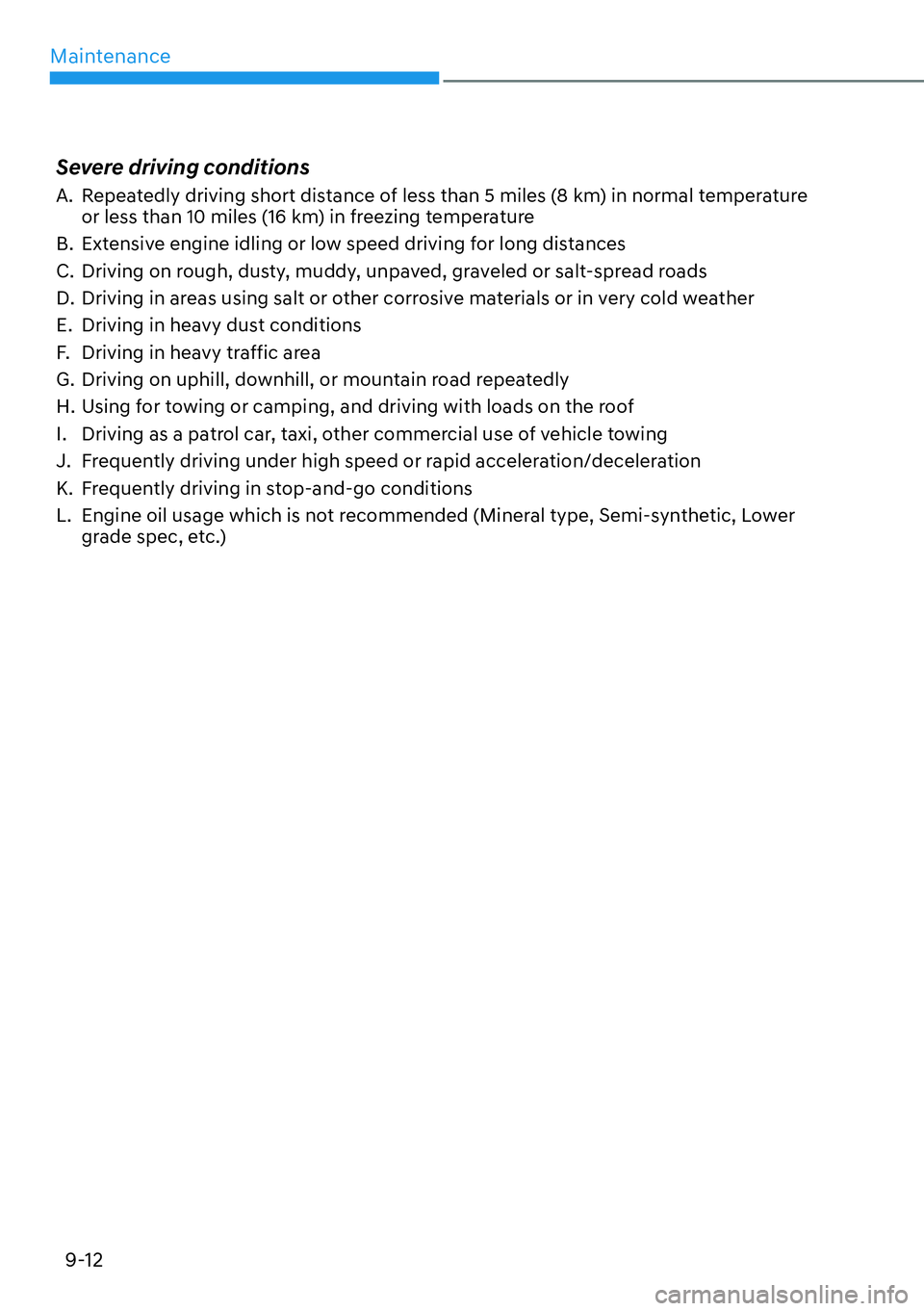 HYUNDAI PALISADE 2023  Owners Manual Maintenance9-12
Severe driving conditions
A.  Repeatedly driving short distance of less than 5 miles (8 km) in normal temperature  or less than 10 miles (16 km) in freezing temperature
B.  Extensive e