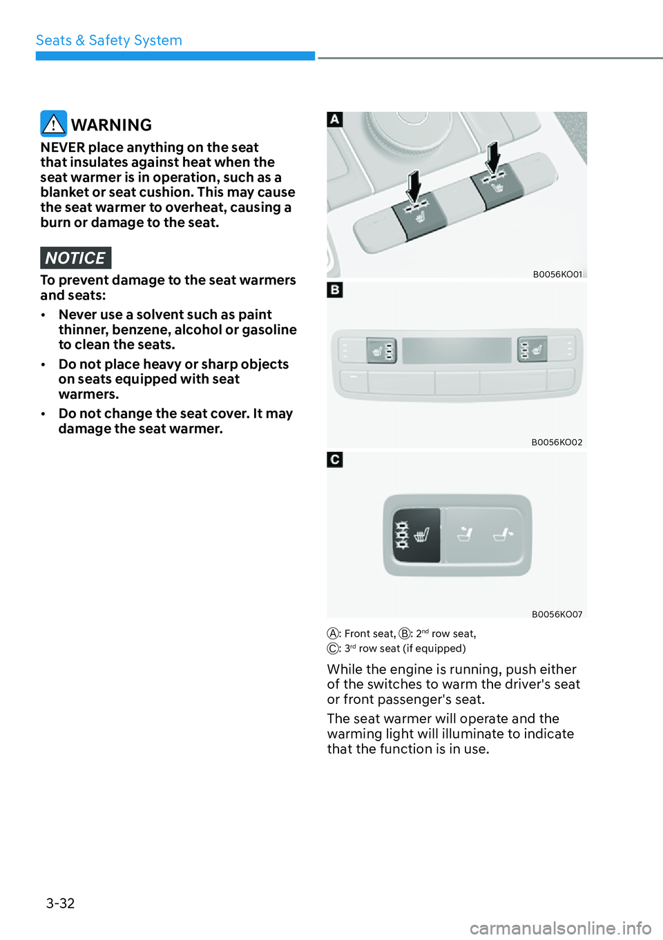 HYUNDAI PALISADE 2023  Owners Manual Seats & Safety System3-32
 WARNING
NEVER place anything on the seat 
that insulates against heat when the 
seat warmer is in operation, such as a 
blanket or seat cushion. This may cause 
the seat war