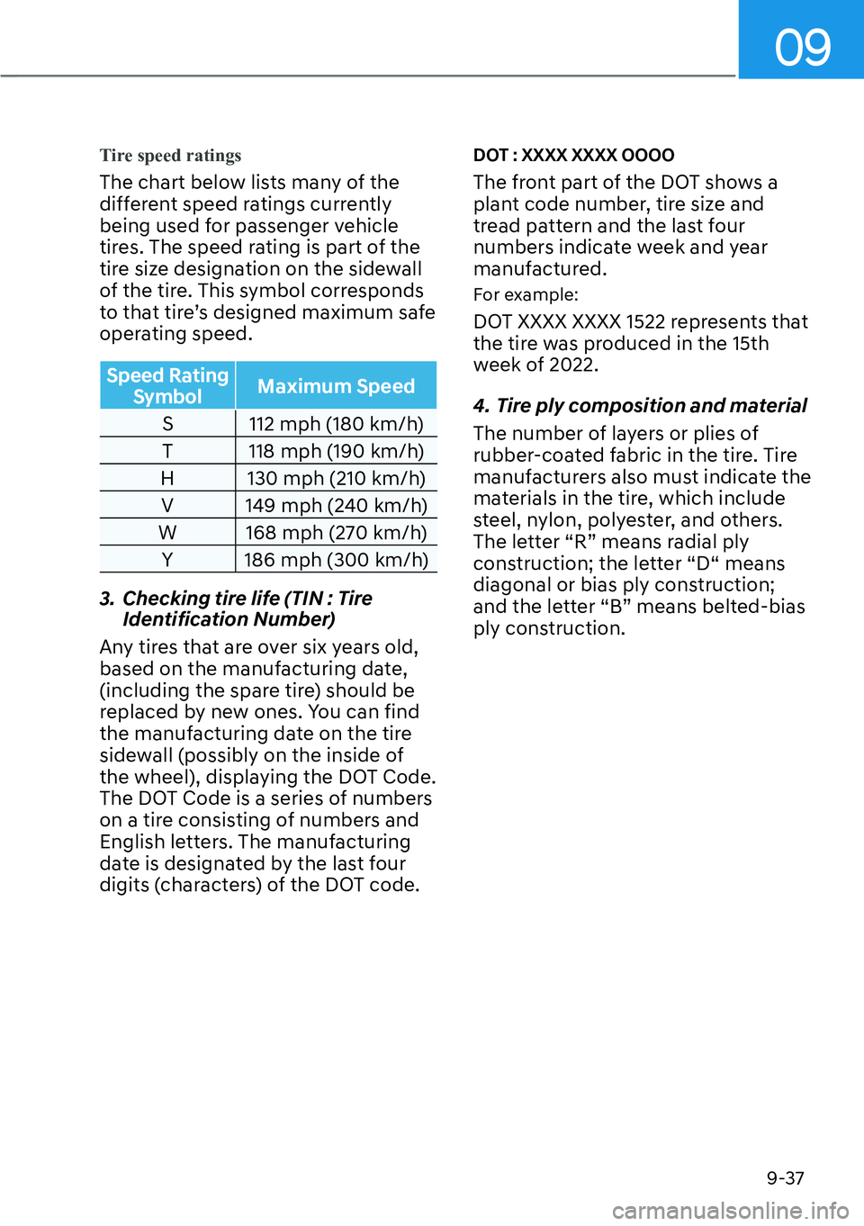 HYUNDAI PALISADE 2023 Owners Manual 09
9-37
Tire speed ratings
The chart below lists many of the
different speed ratings currently
being used for passenger vehicle
tires. The speed rating is part of the
tire size designation on the HYUNDAI PALISADE 2023 Owners Manual 09
9-37
Tire speed ratings
The chart below lists many of the
different speed ratings currently
being used for passenger vehicle
tires. The speed rating is part of the
tire size designation on the