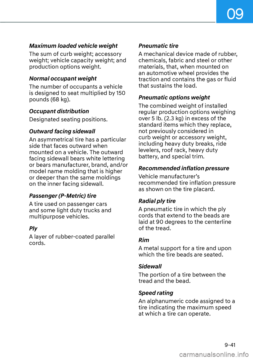 HYUNDAI PALISADE 2023 Owners Manual 09
9-41
Maximum loaded vehicle weight
The sum of curb weight; accessory
weight; vehicle capacity weight; and
production options weight.
Normal occupant weight
The number of occupants a vehicle
is d HYUNDAI PALISADE 2023 Owners Manual 09
9-41
Maximum loaded vehicle weight
The sum of curb weight; accessory
weight; vehicle capacity weight; and
production options weight.
Normal occupant weight
The number of occupants a vehicle
is d