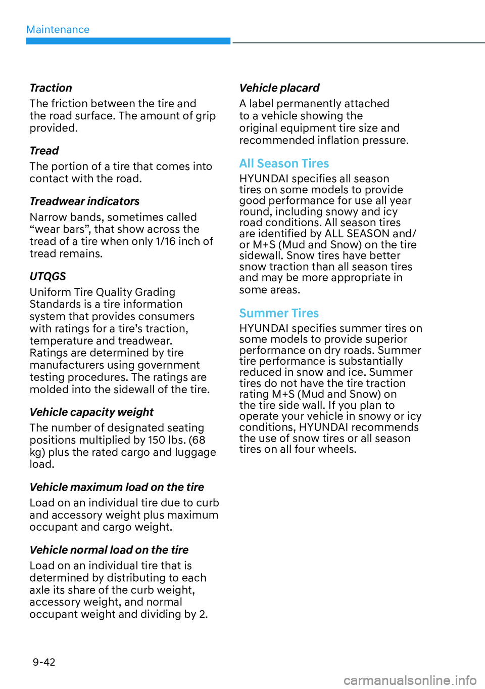 HYUNDAI PALISADE 2023 Owners Manual Maintenance9-42
Traction
The friction between the tire and
the road surface. The amount of grip
provided.
Tread
The portion of a tire that comes into
contact with the road.
Treadwear indicators
Nar HYUNDAI PALISADE 2023 Owners Manual Maintenance9-42
Traction
The friction between the tire and
the road surface. The amount of grip
provided.
Tread
The portion of a tire that comes into
contact with the road.
Treadwear indicators
Nar