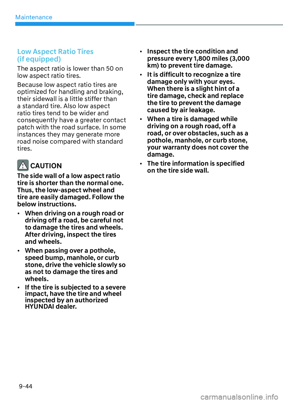 HYUNDAI PALISADE 2023 Owners Manual Maintenance9-44
Low Aspect Ratio Tires
(if equipped)
The aspect ratio is lower than 50 on
low aspect ratio tires.
Because low aspect ratio tires are
optimized for handling and braking,
their side HYUNDAI PALISADE 2023 Owners Manual Maintenance9-44
Low Aspect Ratio Tires
(if equipped)
The aspect ratio is lower than 50 on
low aspect ratio tires.
Because low aspect ratio tires are
optimized for handling and braking,
their side