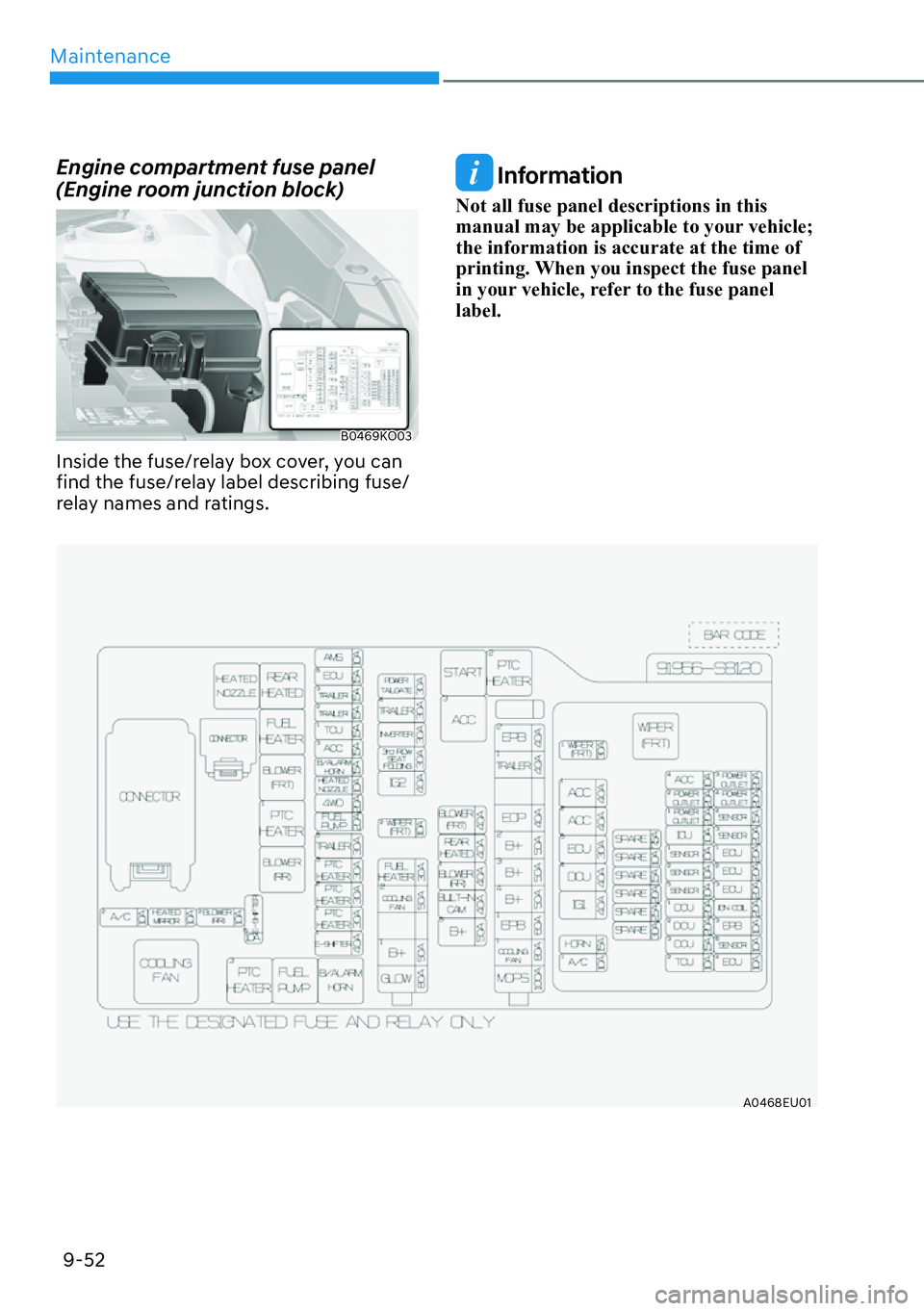 HYUNDAI PALISADE 2023 Owners Manual Maintenance9-52
Engine compartment fuse panel
(Engine room junction block)
B0469KO03
Inside the fuse/relay box cover, you can
find the fuse/relay label describing fuse/
relay names and ratings.
Inf HYUNDAI PALISADE 2023 Owners Manual Maintenance9-52
Engine compartment fuse panel
(Engine room junction block)
B0469KO03
Inside the fuse/relay box cover, you can
find the fuse/relay label describing fuse/
relay names and ratings.
Inf