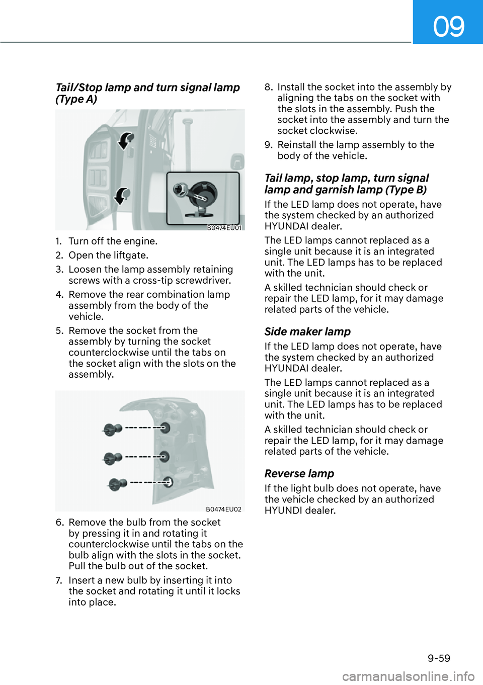 HYUNDAI PALISADE 2023  Owners Manual 09
9-59
Tail/Stop lamp and turn signal lamp 
(Type A)
B0474EU01
1.  Turn off the engine.
2.  Open the liftgate.
3.  Loosen the lamp assembly retaining screws with a cross-tip screwdriver.
4.  Remove t