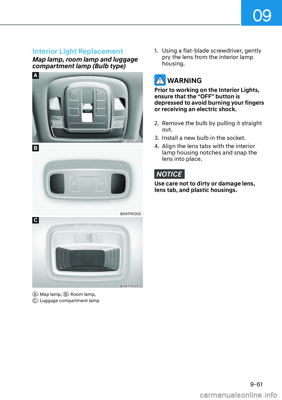 HYUNDAI PALISADE 2023  Owners Manual 09
9-61
Interior Light Replacement
Map lamp, room lamp and luggage 
compartment lamp (Bulb type)
B1301EU01
B0477KO02
B0477KO03
A: Map lamp, B: Room lamp, 
C: Luggage compartment lamp
1.  Using a flat-