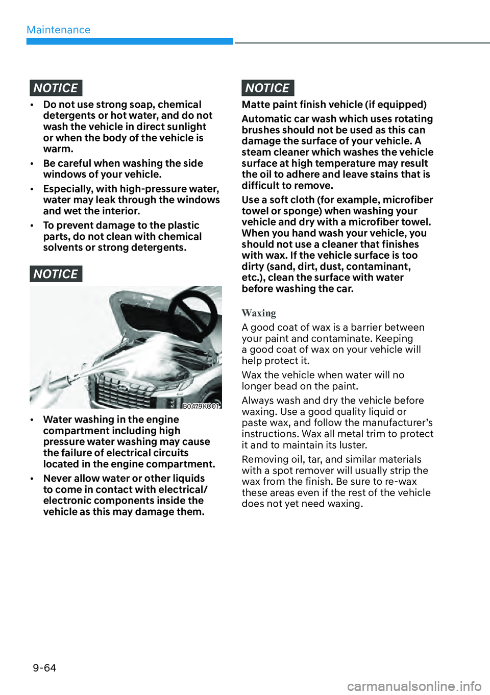 HYUNDAI PALISADE 2023  Owners Manual Maintenance9-64
NOTICE
[� Do not use strong soap, chemical 
detergents or hot water, and do not 
wash the vehicle in direct sunlight 
or when the body of the vehicle is 
warm.
[� Be careful when w