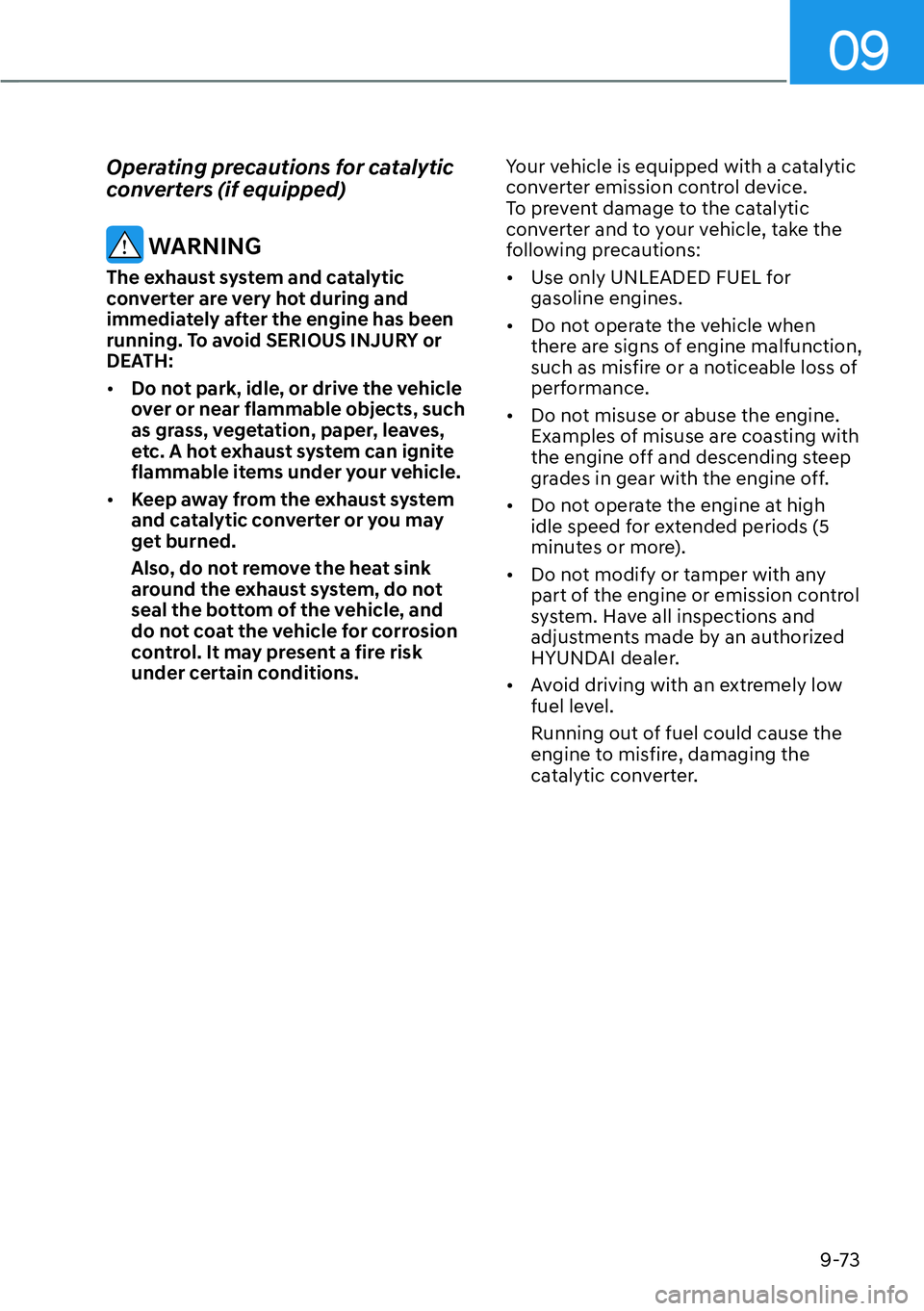 HYUNDAI PALISADE 2023  Owners Manual 09
9-73
Operating precautions for catalytic 
converters (if equipped)
 WARNING
The exhaust system and catalytic 
converter are very hot during and 
immediately after the engine has been 
running. To a