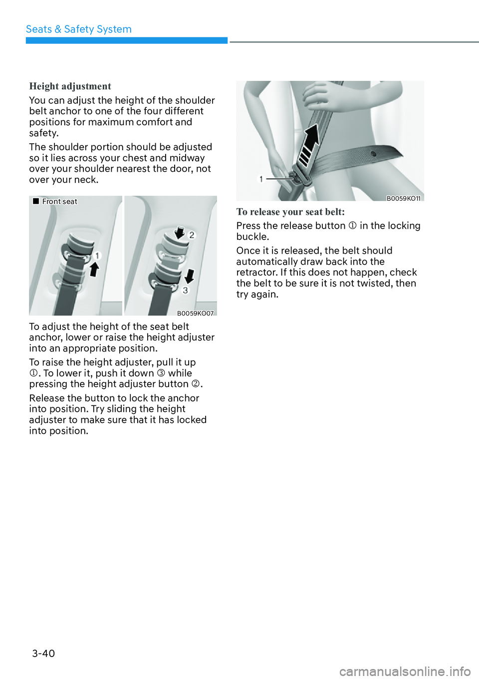 HYUNDAI PALISADE 2023 Repair Manual Seats & Safety System3-40
Height adjustment
You can adjust the height of the shoulder 
belt anchor t
 o one of the four different 
positions for maximum comfort and 
safety.
The shoulder portion shoul