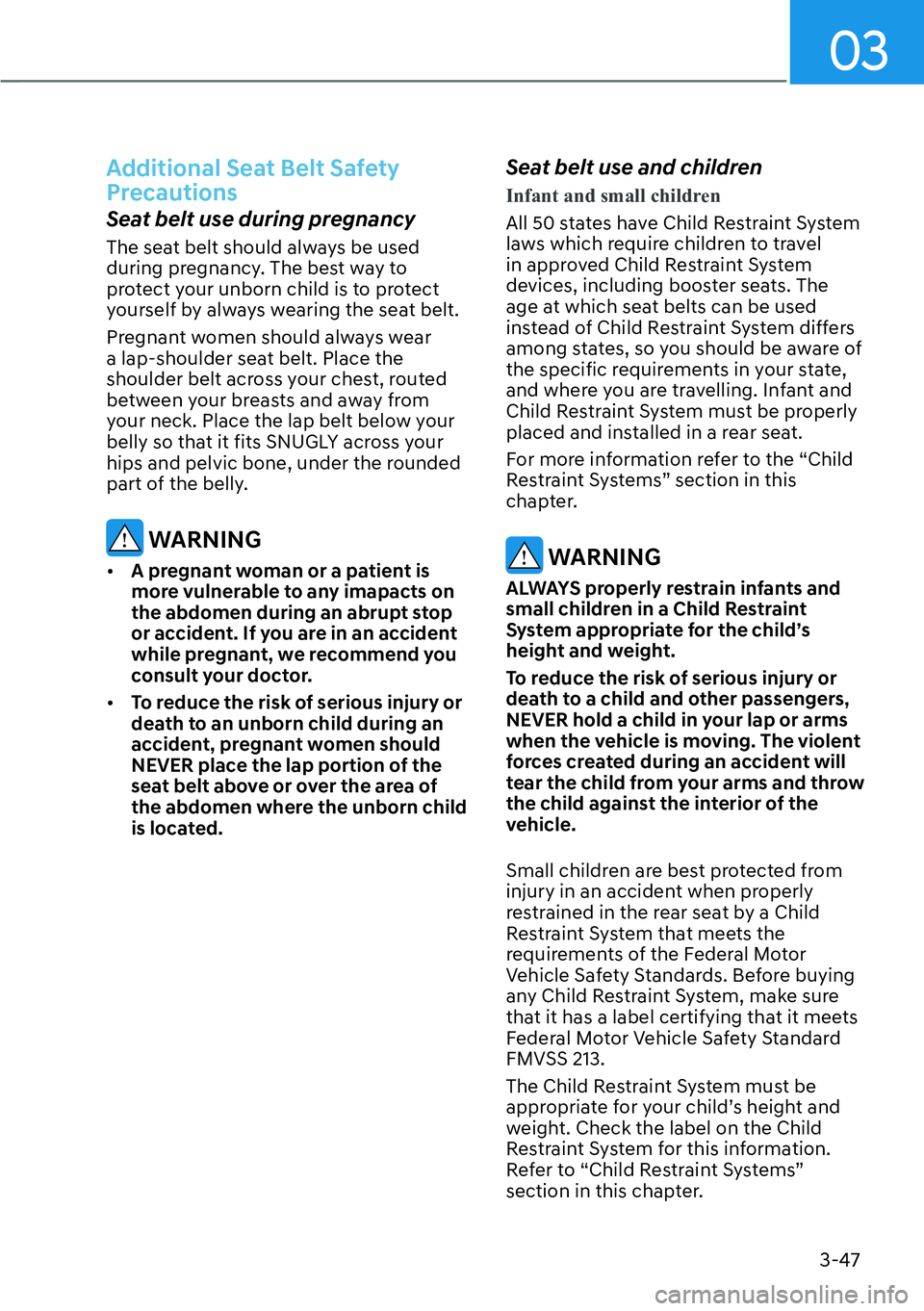 HYUNDAI PALISADE 2023 Manual PDF 03
3-47
Additional Seat Belt Safety
Precautions
Seat belt use during pregnancy
The seat belt should always be used
during pregnancy. The best way to
protect your unborn child is to protect
yoursel HYUNDAI PALISADE 2023 Manual PDF 03
3-47
Additional Seat Belt Safety
Precautions
Seat belt use during pregnancy
The seat belt should always be used
during pregnancy. The best way to
protect your unborn child is to protect
yoursel