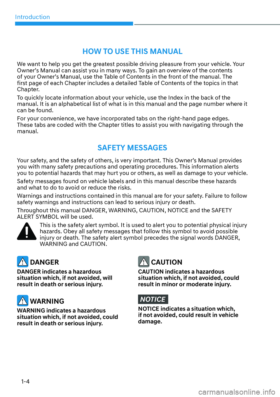 HYUNDAI PALISADE 2023 Owners Manual Introduction1-4
HOW TO USE THIS MANUAL
We want to help you get the greatest possible driving pleasure from your vehicle. Your
Owner’s Manual can assist you in many ways. To gain an overview of the HYUNDAI PALISADE 2023 Owners Manual Introduction1-4
HOW TO USE THIS MANUAL
We want to help you get the greatest possible driving pleasure from your vehicle. Your
Owner’s Manual can assist you in many ways. To gain an overview of the