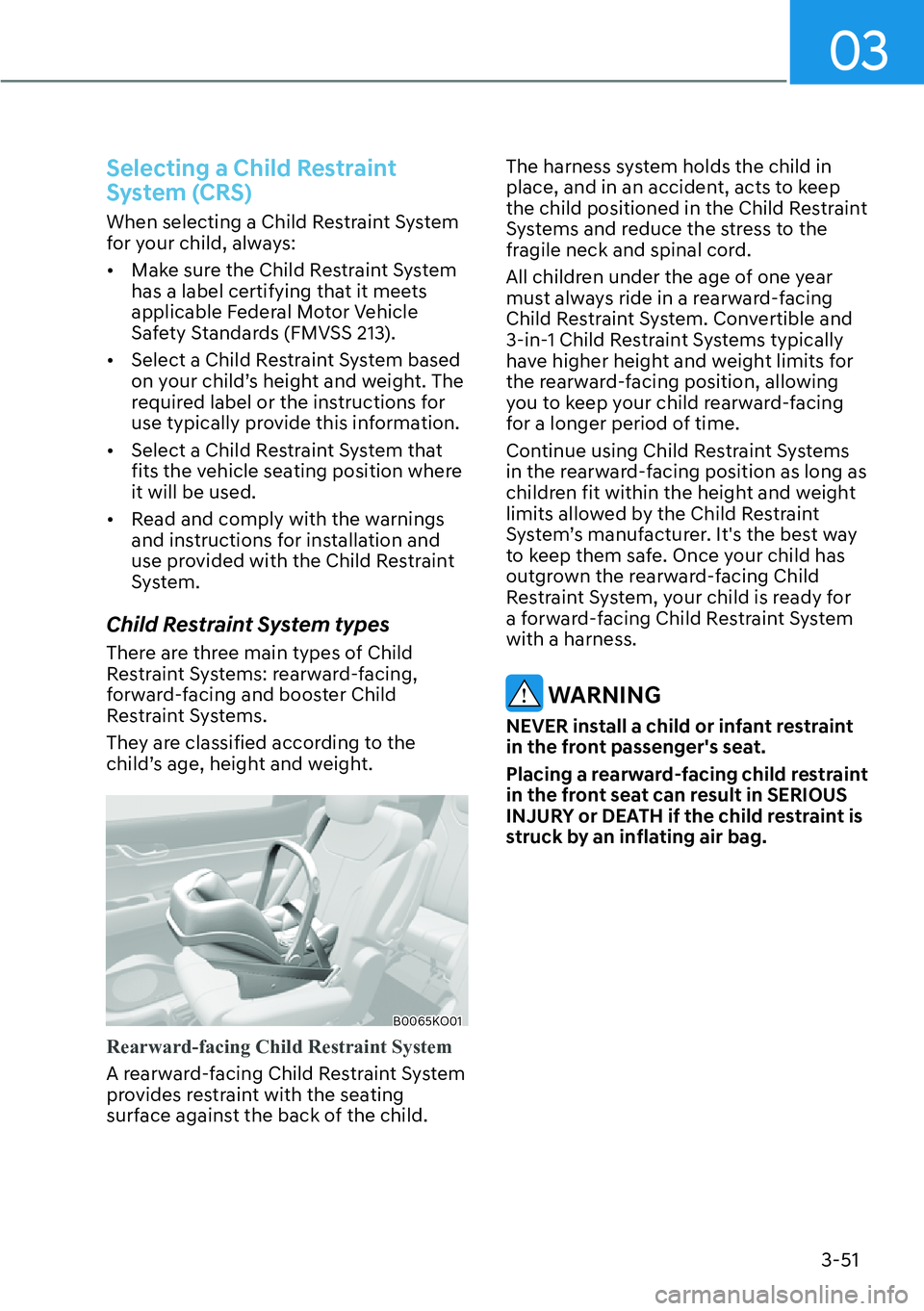 HYUNDAI PALISADE 2023 Manual Online 3-51
03
Selecting a Child Restraint 
System (CRS)
When selecting a Child Restraint System 
for your child, always:
[�Make sure the Child Restraint System 
has a label certifying that it meets 
appli