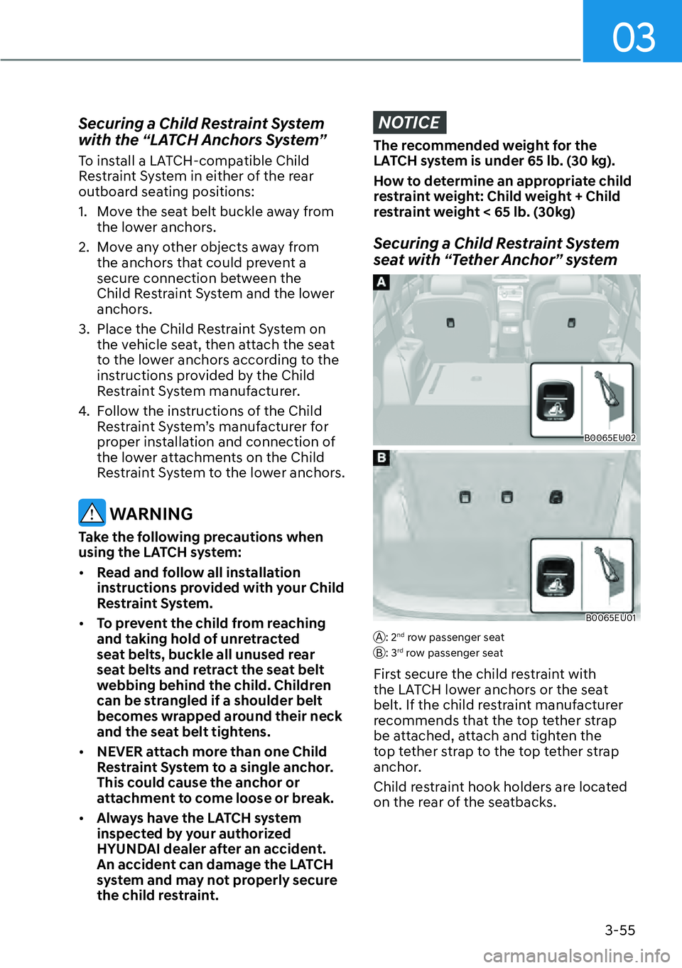 HYUNDAI PALISADE 2023 Manual Online 3-55
03
Securing a Child Restraint System 
with the “LATCH Anchors System”
To install a LATCH-compatible Child 
Restraint System in either of the rear 
outboard seating positions:
1.  Move the sea