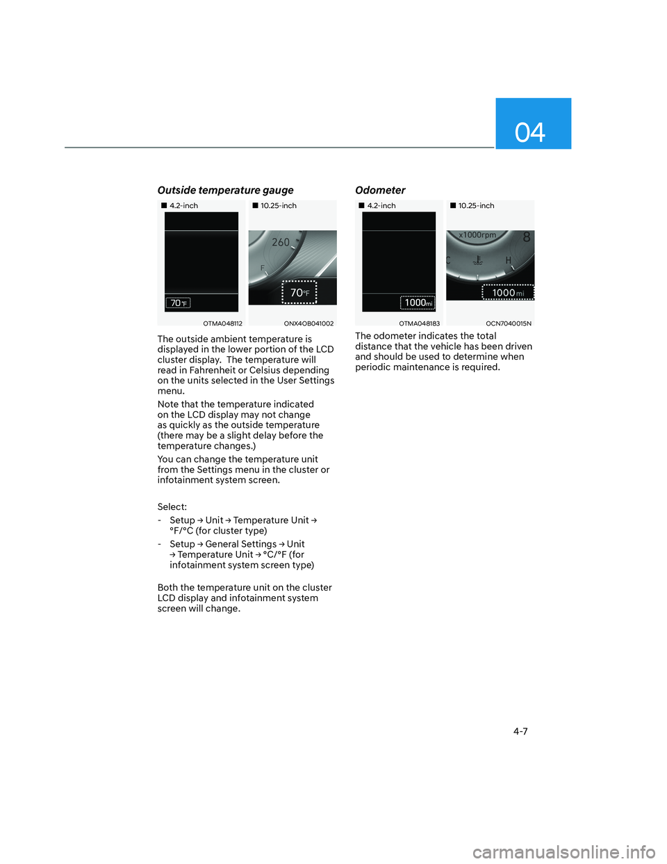 HYUNDAI SANTA CRUZ 2023  Owners Manual 04
4-7
Outside temperature gauge
���„�„4.2-inch4.2-inch���„�„10.25-inch10.25-inch
OTMA048112OTMA048112ONX4OB041002ONX4OB041002
The outside ambient temperature is 
displayed in the lower po