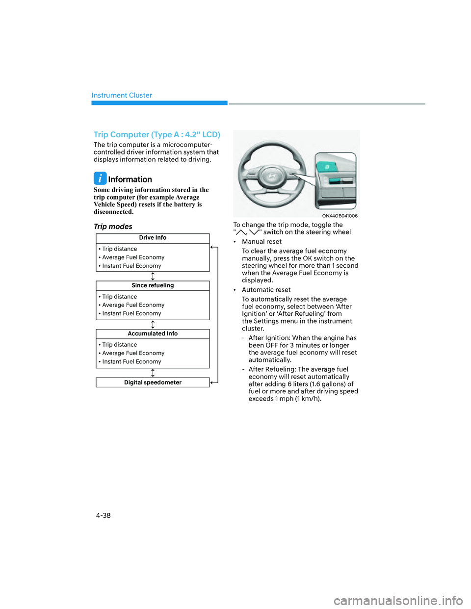 HYUNDAI SANTA CRUZ 2023 Owners Manual Instrument Cluster
4-38
Trip Computer (Type A : 4.2” LCD)
The trip computer is a microcomputer-
controlled driver information system that
displays information related to driving.
Information
Some HYUNDAI SANTA CRUZ 2023 Owners Manual Instrument Cluster
4-38
Trip Computer (Type A : 4.2” LCD)
The trip computer is a microcomputer-
controlled driver information system that
displays information related to driving.
Information
Some