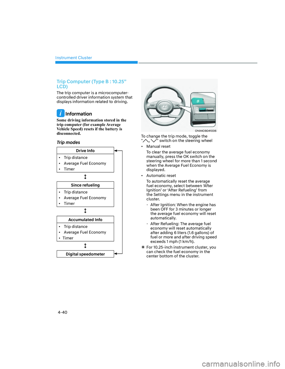 HYUNDAI SANTA CRUZ 2023 Owners Manual Instrument Cluster
4-40
Trip Computer (Type B : 10.25”
LCD)
The trip computer is a microcomputer-
controlled driver information system that
displays information related to driving.
Information
So HYUNDAI SANTA CRUZ 2023 Owners Manual Instrument Cluster
4-40
Trip Computer (Type B : 10.25”
LCD)
The trip computer is a microcomputer-
controlled driver information system that
displays information related to driving.
Information
So