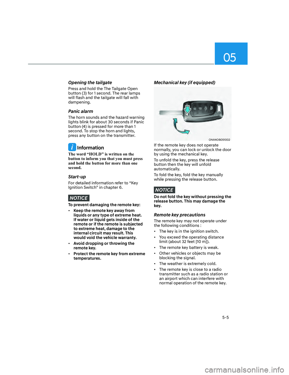 HYUNDAI SANTA CRUZ 2023 Owners Manual 05
5-5
Opening the tailgate
Press and hold the The Tailgate Open
button (3) for 1 second. The rear lamps
will flash and the tailgate will fall with
dampening.
Panic alarm
The horn sounds and the ha HYUNDAI SANTA CRUZ 2023 Owners Manual 05
5-5
Opening the tailgate
Press and hold the The Tailgate Open
button (3) for 1 second. The rear lamps
will flash and the tailgate will fall with
dampening.
Panic alarm
The horn sounds and the ha
