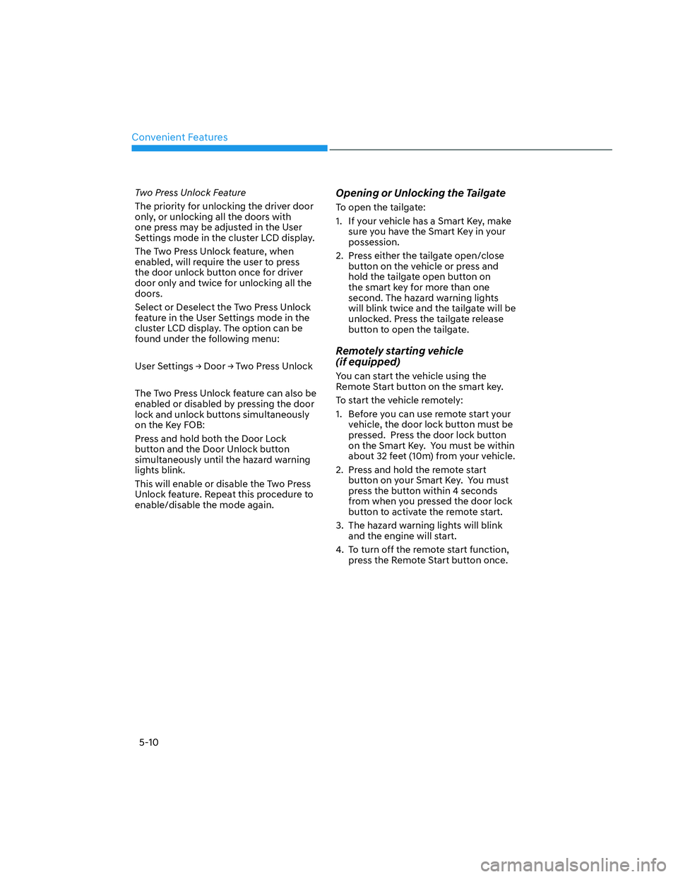 HYUNDAI SANTA CRUZ 2023  Owners Manual Convenient Features
5-10
Two Press Unlock Feature
The priority for unlocking the driver door 
only, or unlocking all the doors with 
one press may be adjusted in the User 
Settings mode in the cluster