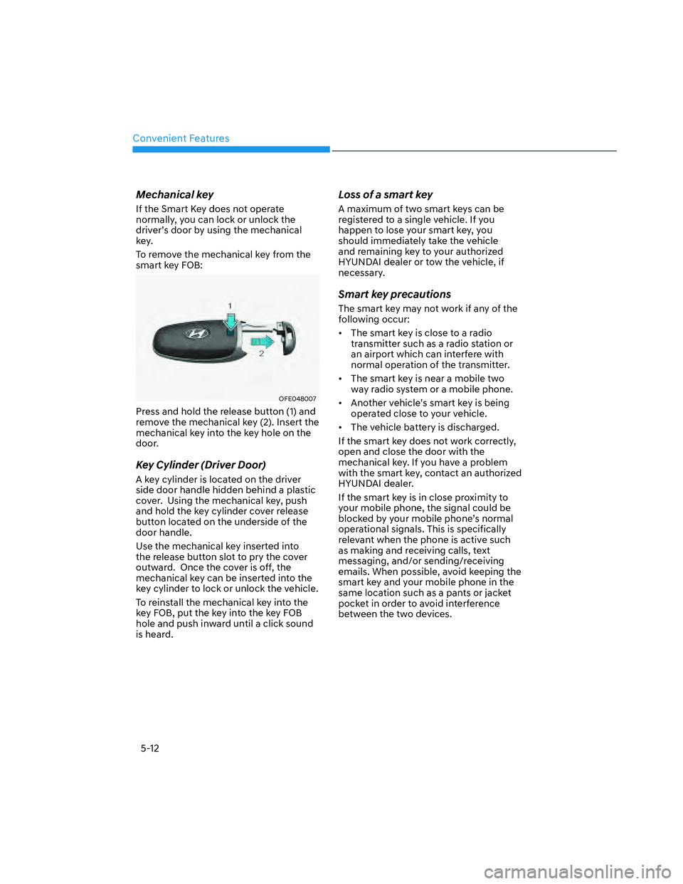 HYUNDAI SANTA CRUZ 2023  Owners Manual Convenient Features
5-12
Mechanical key
If the Smart Key does not operate 
normally, you can lock or unlock the 
driver’s door by using the mechanical 
key.
To remove the mechanical key from the 
sm
