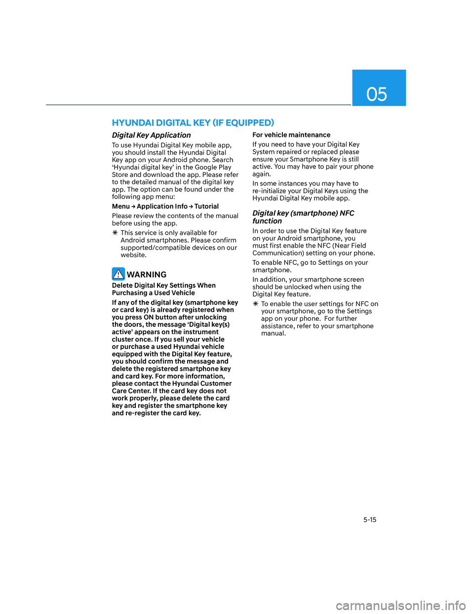 HYUNDAI SANTA CRUZ 2023 Owners Manual 05
5-15
Digital Key Application
To use Hyundai Digital Key mobile app,
you should install the Hyundai Digital
Key app on your Android phone. Search
‘Hyundai digital key’ in the Google Play
Sto HYUNDAI SANTA CRUZ 2023 Owners Manual 05
5-15
Digital Key Application
To use Hyundai Digital Key mobile app,
you should install the Hyundai Digital
Key app on your Android phone. Search
‘Hyundai digital key’ in the Google Play
Sto