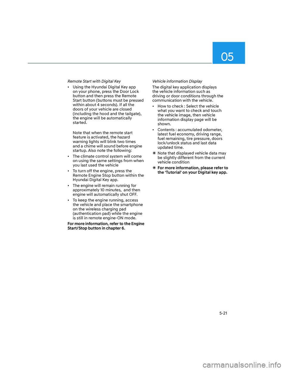 HYUNDAI SANTA CRUZ 2023 Owners Manual 05
5-21
Remote Start with Digital Key
• Using the Hyundai Digital Key app
on your phone, press the Door Lock
button and then press the Remote
Start button (buttons must be pressed
within about HYUNDAI SANTA CRUZ 2023 Owners Manual 05
5-21
Remote Start with Digital Key
• Using the Hyundai Digital Key app
on your phone, press the Door Lock
button and then press the Remote
Start button (buttons must be pressed
within about