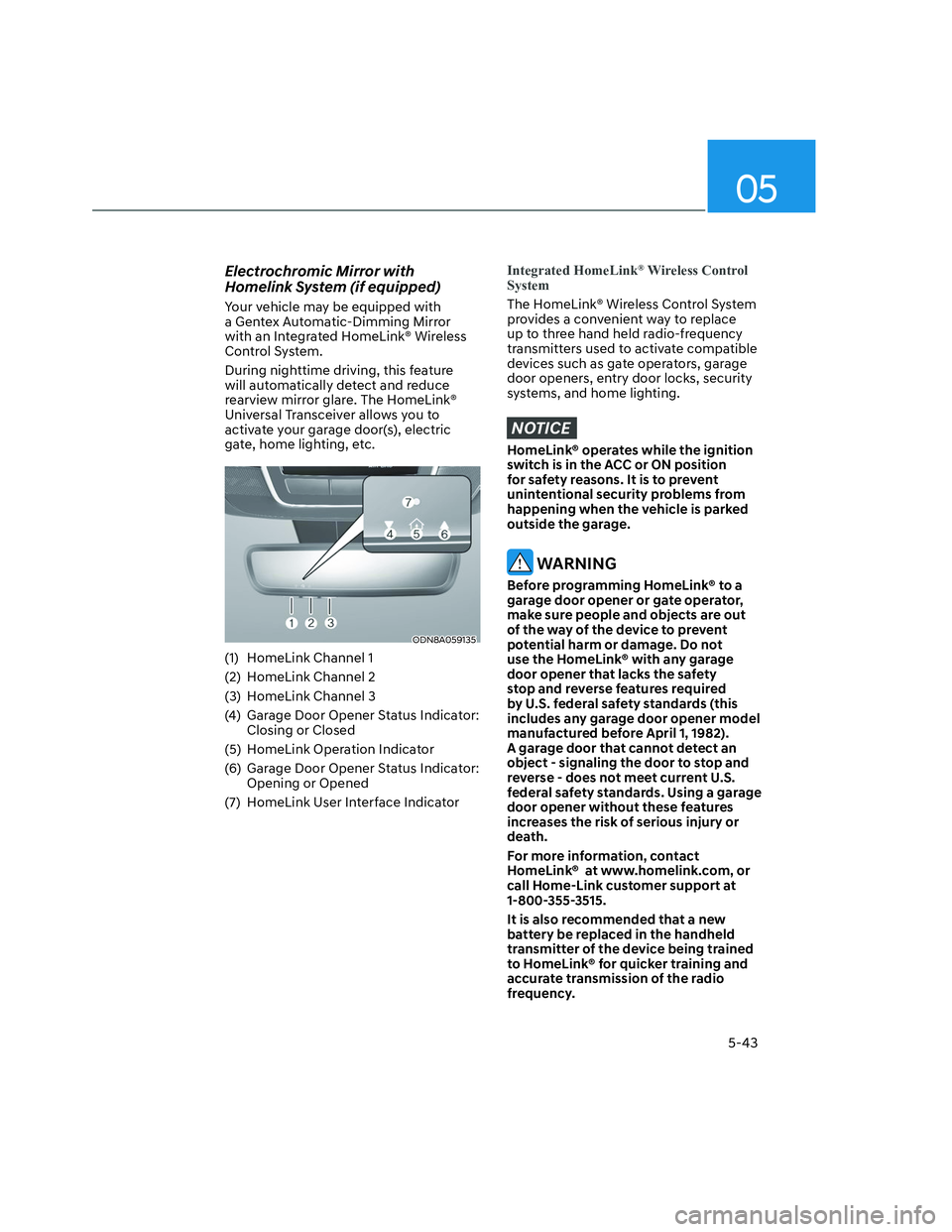 HYUNDAI SANTA CRUZ 2023  Owners Manual 05
5-43
Electrochromic Mirror with 
Homelink System (if equipped)
Your vehicle may be equipped with 
a Gentex Automatic-Dimming Mirror 
with an Integrated HomeLink® Wireless 
Control System.
During n