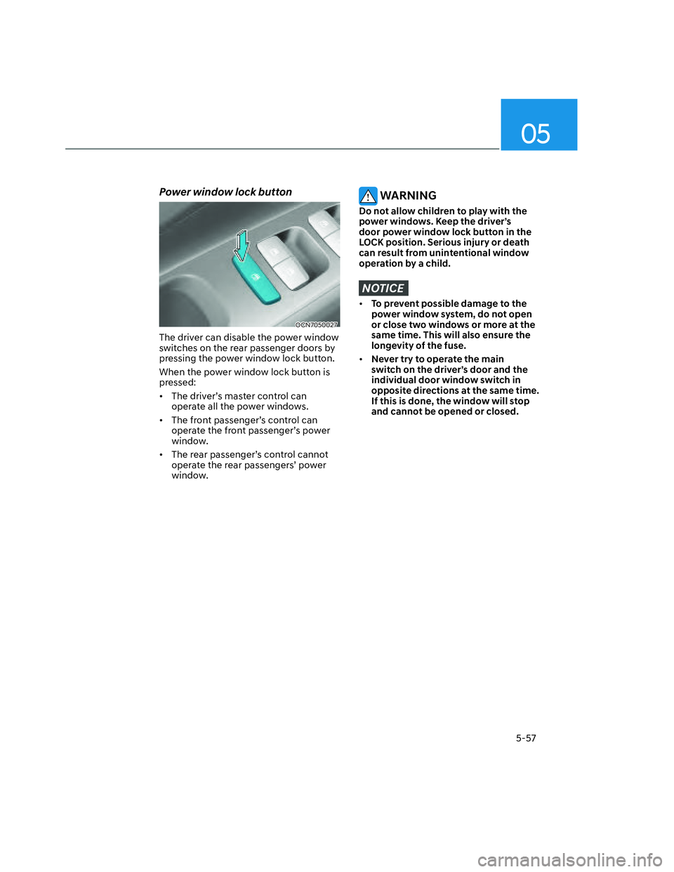 HYUNDAI SANTA CRUZ 2023 Owners Manual 05
5-57
Power window lock button
OCN7050027OCN7050027
The driver can disable the power window
switches on the rear passenger doors by
pressing the power window lock button.
When the power window loc HYUNDAI SANTA CRUZ 2023 Owners Manual 05
5-57
Power window lock button
OCN7050027OCN7050027
The driver can disable the power window
switches on the rear passenger doors by
pressing the power window lock button.
When the power window loc