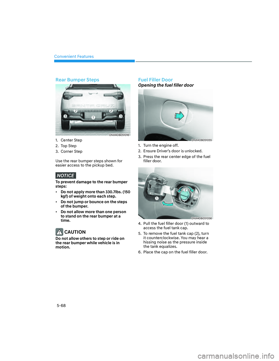 HYUNDAI SANTA CRUZ 2023 Owners Manual Convenient Features
5-68
Rear Bumper Steps
ONX4OB051016ONX4OB051016
1. Center Step
2. Top Step
3. Corner Step
Use the rear bumper steps shown for
easier access to the pickup bed.
NOTICE
To prevent da HYUNDAI SANTA CRUZ 2023 Owners Manual Convenient Features
5-68
Rear Bumper Steps
ONX4OB051016ONX4OB051016
1. Center Step
2. Top Step
3. Corner Step
Use the rear bumper steps shown for
easier access to the pickup bed.
NOTICE
To prevent da