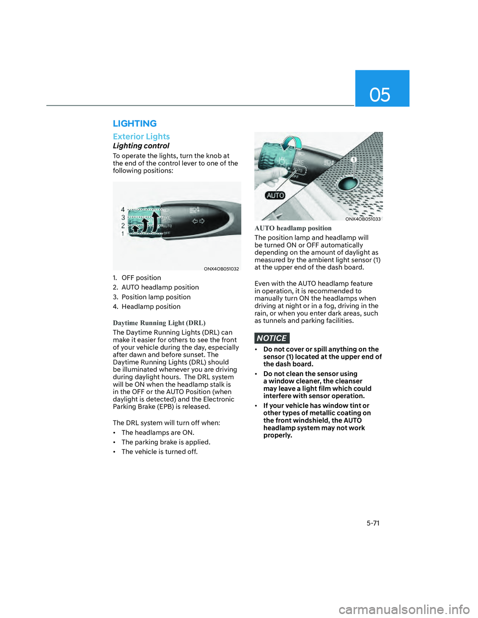HYUNDAI SANTA CRUZ 2023 Owners Manual 05
5-71
LIGHTING
Exterior Lights
Lighting control
To operate the lights, turn the knob at
the end of the control lever to one of the
following positions:
ONX4OB051032ONX4OB051032
1. OFF position
2. HYUNDAI SANTA CRUZ 2023 Owners Manual 05
5-71
LIGHTING
Exterior Lights
Lighting control
To operate the lights, turn the knob at
the end of the control lever to one of the
following positions:
ONX4OB051032ONX4OB051032
1. OFF position
2.