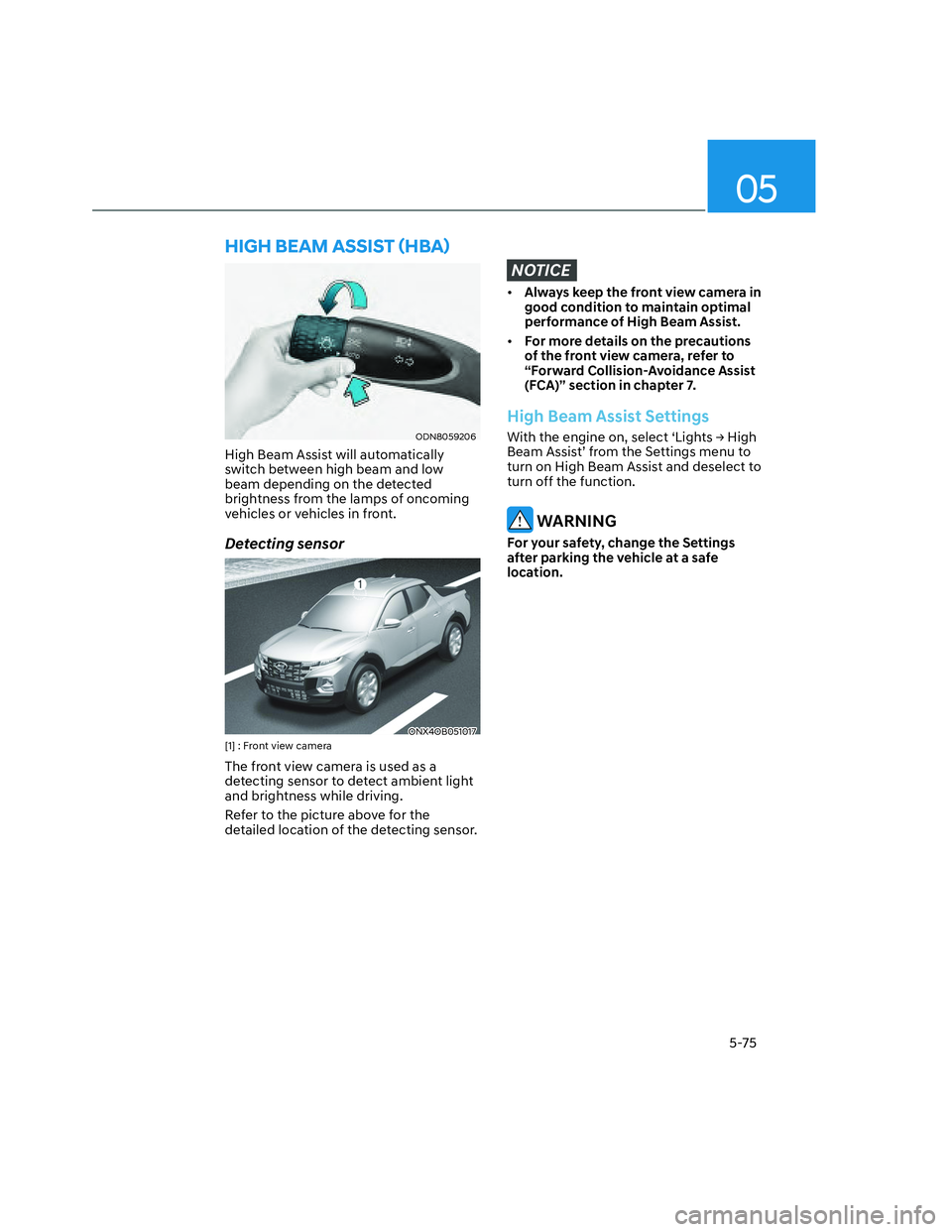 HYUNDAI SANTA CRUZ 2023  Owners Manual 05
5-75
ODN8059206ODN8059206
High Beam Assist will automatically 
switch between high beam and low 
beam depending on the detected 
brightness from the lamps of oncoming 
vehicles or vehicles in front