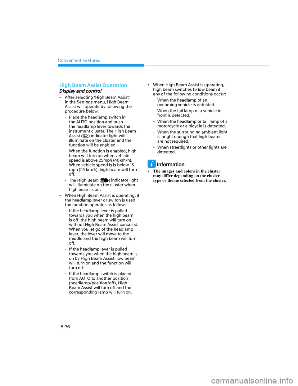 HYUNDAI SANTA CRUZ 2023  Owners Manual Convenient Features
5-76
High Beam Assist Operation
Display and control
•  After selecting ‘High Beam Assist’ 
in the Settings menu, High Beam 
Assist will operate by following the 
procedure be