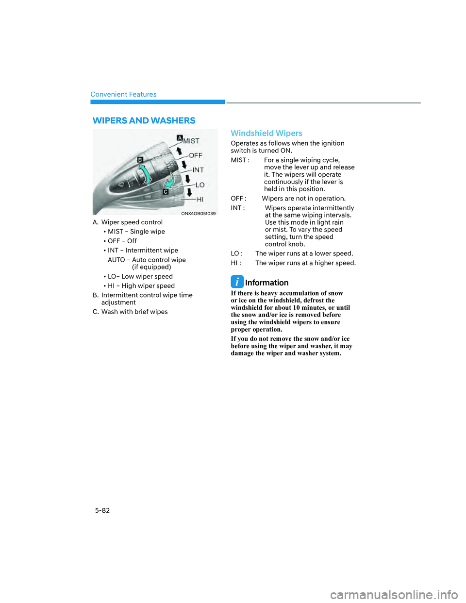 HYUNDAI SANTA CRUZ 2023  Owners Manual Convenient Features
5-82
WIPERS AND WASHERS
ONX4OB051039ONX4OB051039
A.  Wiper speed control
• MIST – Single wipe
• OFF – Off
• INT – Intermittent wipe 
AUTO –  Auto control wipe  
(if e