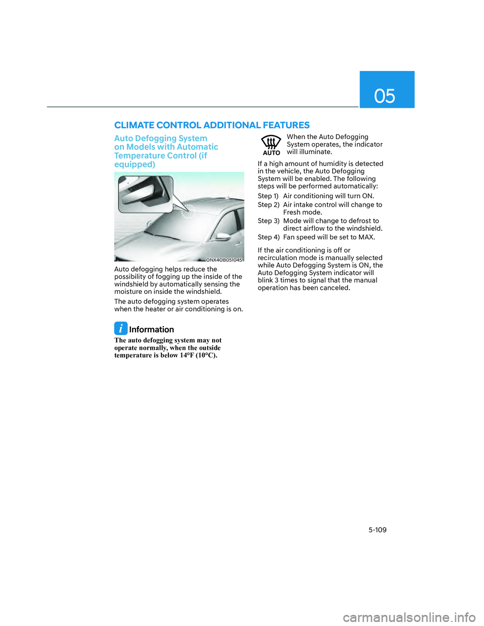 HYUNDAI SANTA CRUZ 2023  Owners Manual 05
5-109
Auto Defogging System 
on Models with Automatic 
Temperature Control (if 
equipped)
ONX4OB051045ONX4OB051045
Auto defogging helps reduce the 
possibility of fogging up the inside of the 
wind