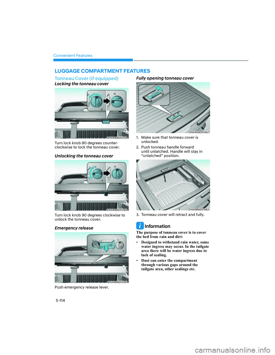 HYUNDAI SANTA CRUZ 2023  Owners Manual Convenient Features
5-114
LUGGAGE COMPARTMENT FEATURES
Tonneau Cover (if equipped)
Locking the tonneau cover
ONX4OB051059ONX4OB051059
Turn lock knob 90 degrees counter-
clockwise to lock the tonneau c