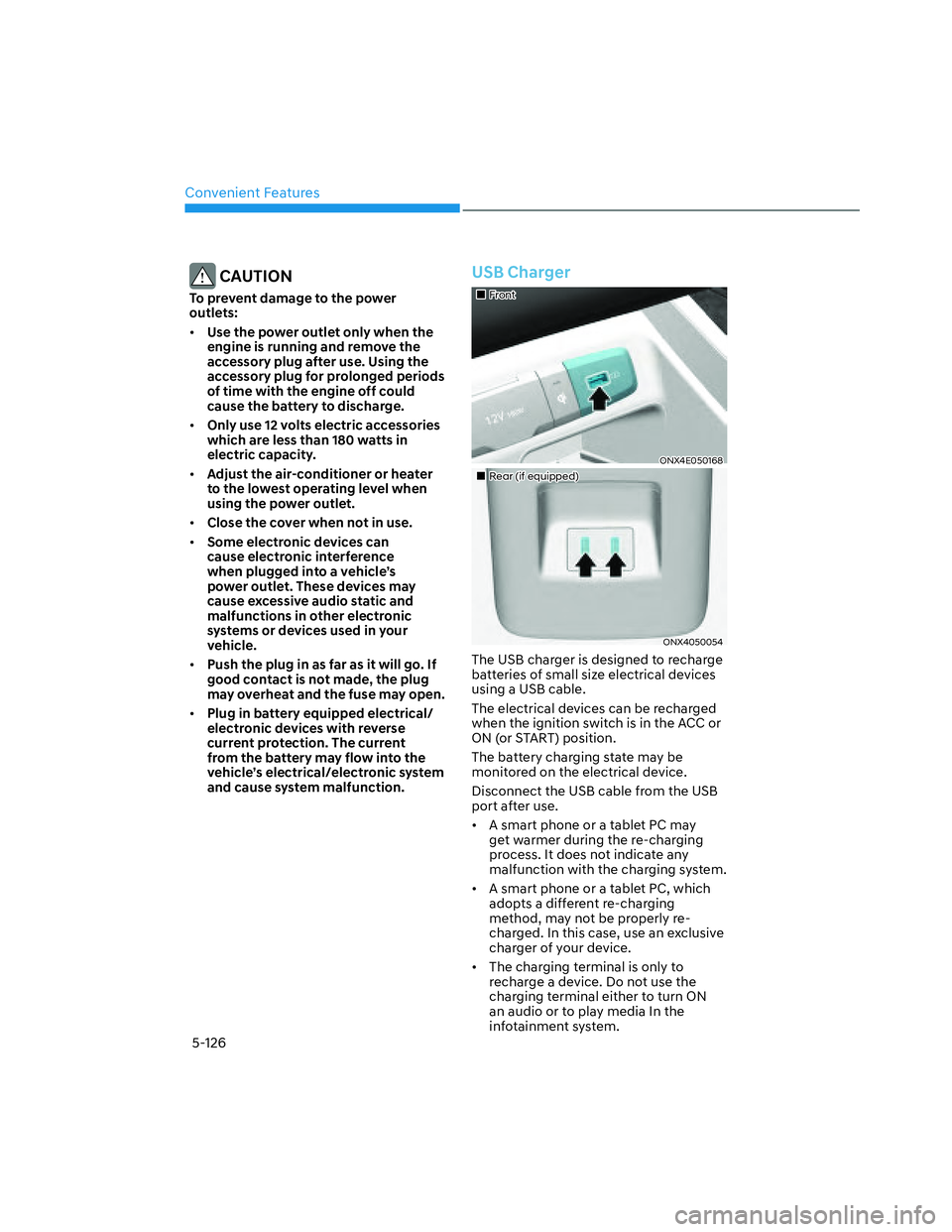 HYUNDAI SANTA CRUZ 2023 Owners Manual Convenient Features
5-126
CAUTION
To prevent damage to the power
outlets:
• Use the power outlet only when the
engine is running and remove the
accessory plug after use. Using the
accessory plu HYUNDAI SANTA CRUZ 2023 Owners Manual Convenient Features
5-126
CAUTION
To prevent damage to the power
outlets:
• Use the power outlet only when the
engine is running and remove the
accessory plug after use. Using the
accessory plu