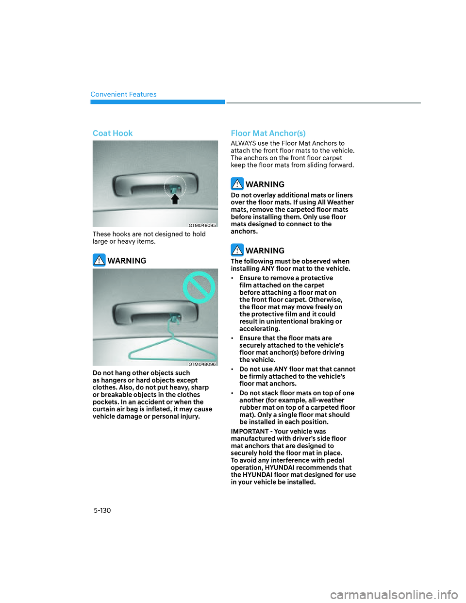 HYUNDAI SANTA CRUZ 2023 Owners Manual Convenient Features
5-130
Coat Hook
OTM048095OTM048095
These hooks are not designed to hold
large or heavy items.
WARNING
OTM048096OTM048096
Do not hang other objects such
as hangers or hard object HYUNDAI SANTA CRUZ 2023 Owners Manual Convenient Features
5-130
Coat Hook
OTM048095OTM048095
These hooks are not designed to hold
large or heavy items.
WARNING
OTM048096OTM048096
Do not hang other objects such
as hangers or hard object