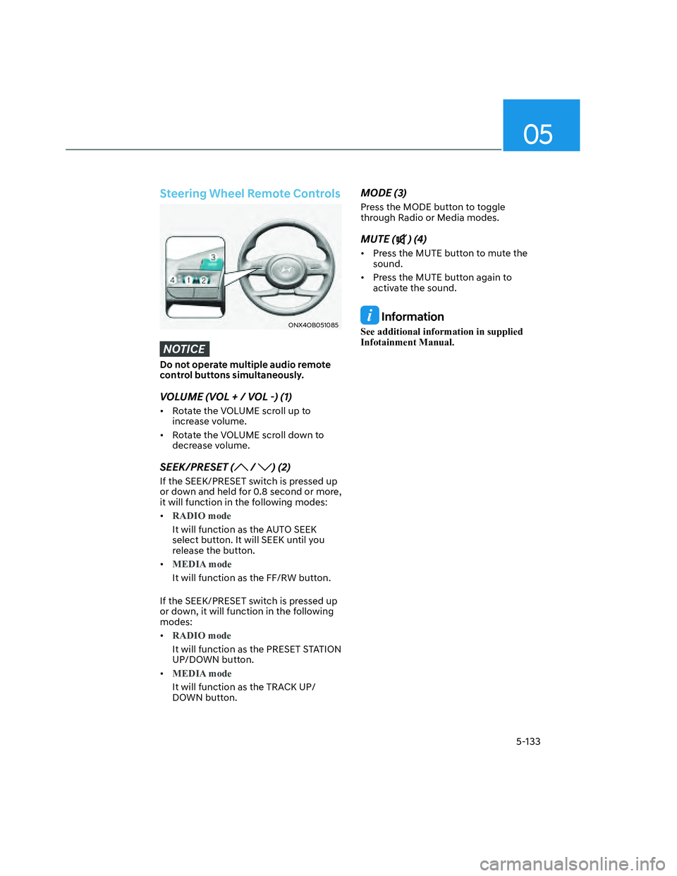 HYUNDAI SANTA CRUZ 2023 Owners Manual 05
5-133
Steering Wheel Remote Controls
ONX4OB051085ONX4OB051085
NOTICE
Do not operate multiple audio remote
control buttons simultaneously.
VOLUME (VOL + / VOL -) (1)
• Rotate the VOLUME scroll u HYUNDAI SANTA CRUZ 2023 Owners Manual 05
5-133
Steering Wheel Remote Controls
ONX4OB051085ONX4OB051085
NOTICE
Do not operate multiple audio remote
control buttons simultaneously.
VOLUME (VOL + / VOL -) (1)
• Rotate the VOLUME scroll u