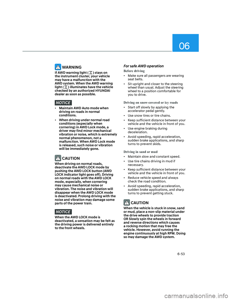 HYUNDAI SANTA CRUZ 2023  Owners Manual 06
6-53
 WARNING
If AWD warning light () stays on 
the instrument cluster, your vehicle 
may have a malfunction with the 
AWD system. When the AWD warning 
light (
) illuminates have the vehicle 
chec